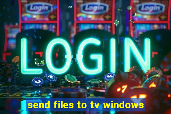 send files to tv windows